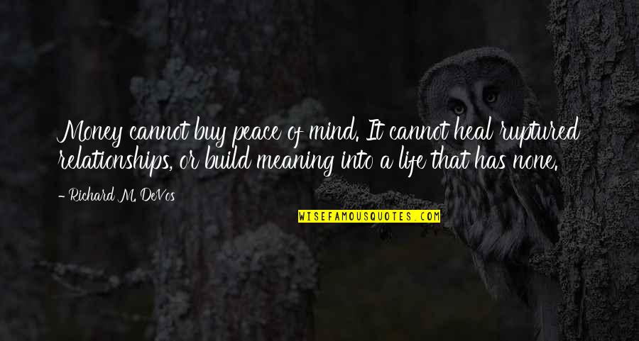 Relationships And Money Quotes By Richard M. DeVos: Money cannot buy peace of mind. It cannot