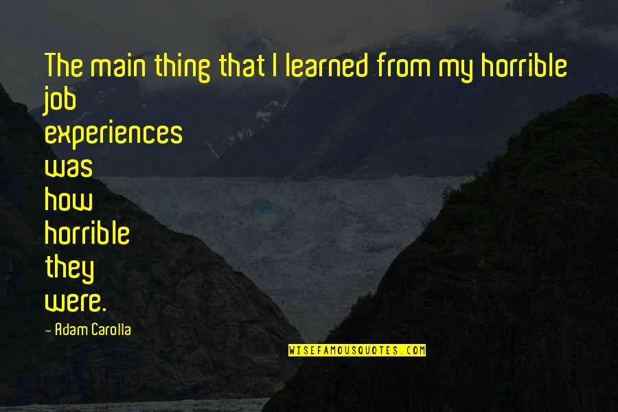 Relationships And Nature Quotes By Adam Carolla: The main thing that I learned from my Relationships And Nature Quotes By Adam Carolla: The main thing that I learned from my