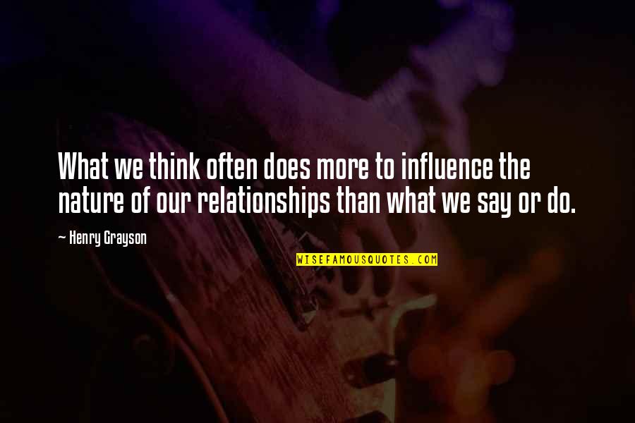 Relationships And Nature Quotes By Henry Grayson: What we think often does more to influence Relationships And Nature Quotes By Henry Grayson: What we think often does more to influence