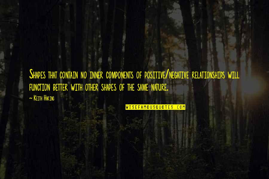 Relationships And Nature Quotes By Keith Haring: Shapes that contain no inner components of positive/negative Relationships And Nature Quotes By Keith Haring: Shapes that contain no inner components of positive/negative