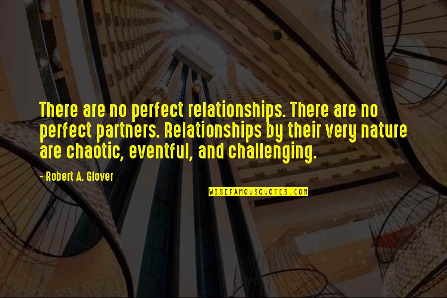 Relationships And Nature Quotes By Robert A. Glover: There are no perfect relationships. There are no