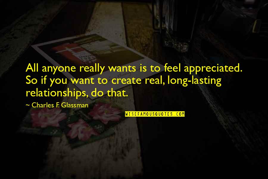 Relationships And Respect Quotes By Charles F. Glassman: All anyone really wants is to feel appreciated.
