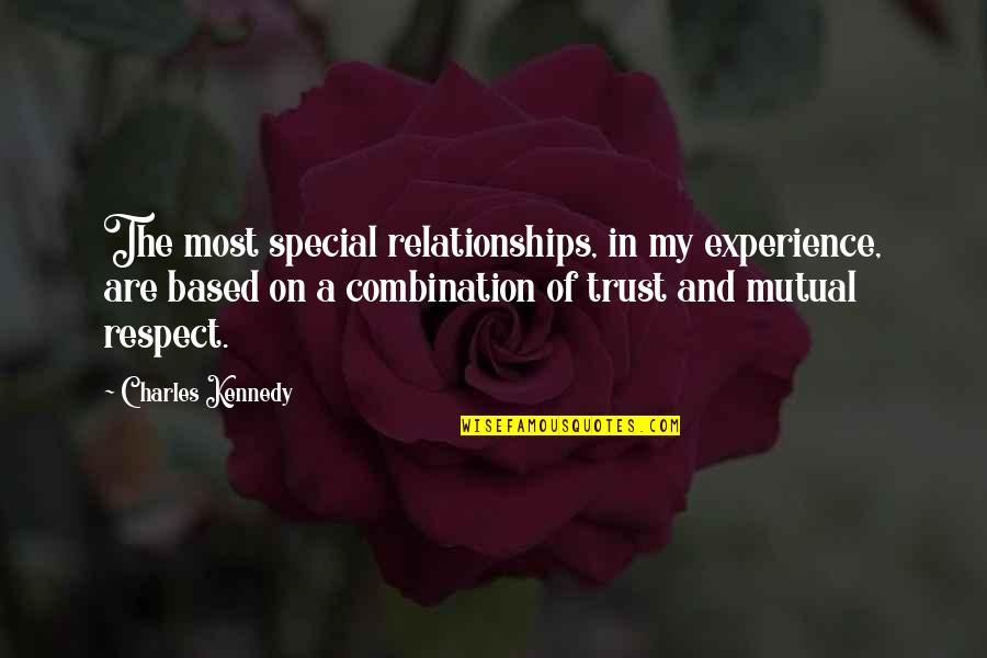 Relationships And Respect Quotes By Charles Kennedy: The most special relationships, in my experience, are