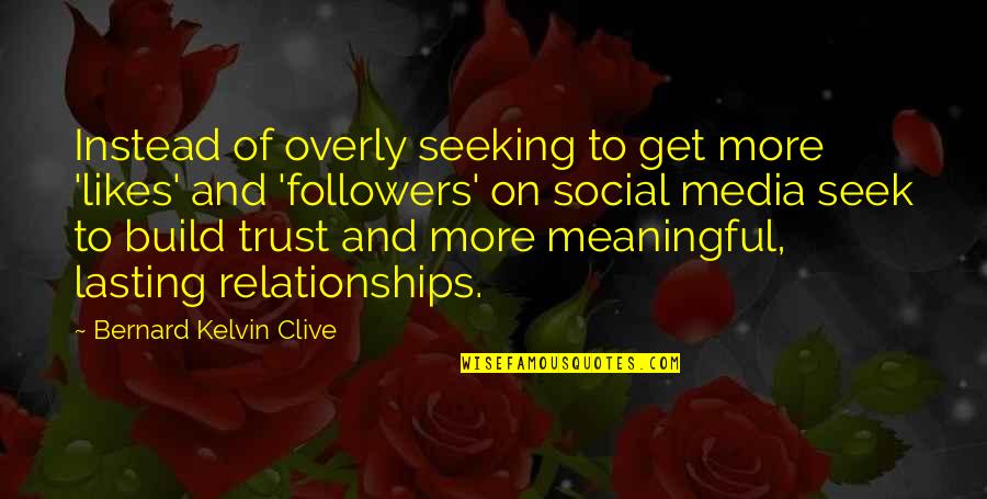 Relationships And Social Media Quotes By Bernard Kelvin Clive: Instead of overly seeking to get more 'likes'
