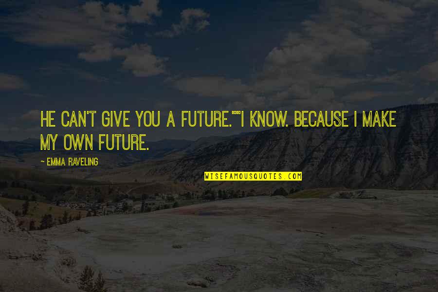 Relationships And The Future Quotes By Emma Raveling: He can't give you a future.""I know. Because