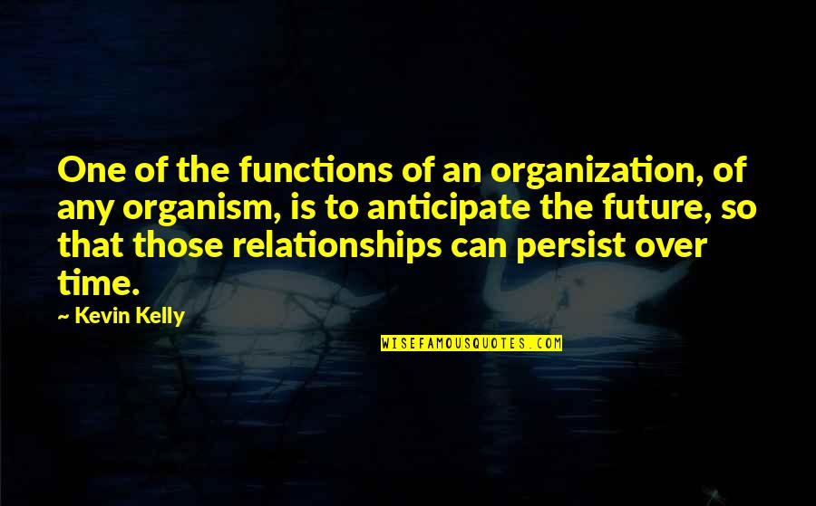 Relationships And The Future Quotes By Kevin Kelly: One of the functions of an organization, of