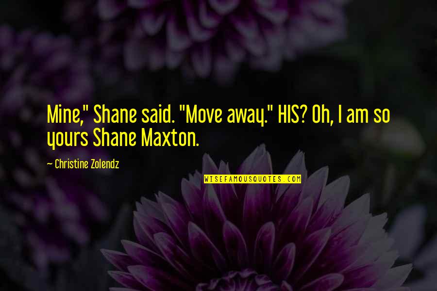 Relationships And Their Ups And Downs Quotes By Christine Zolendz: Mine," Shane said. "Move away." HIS? Oh, I