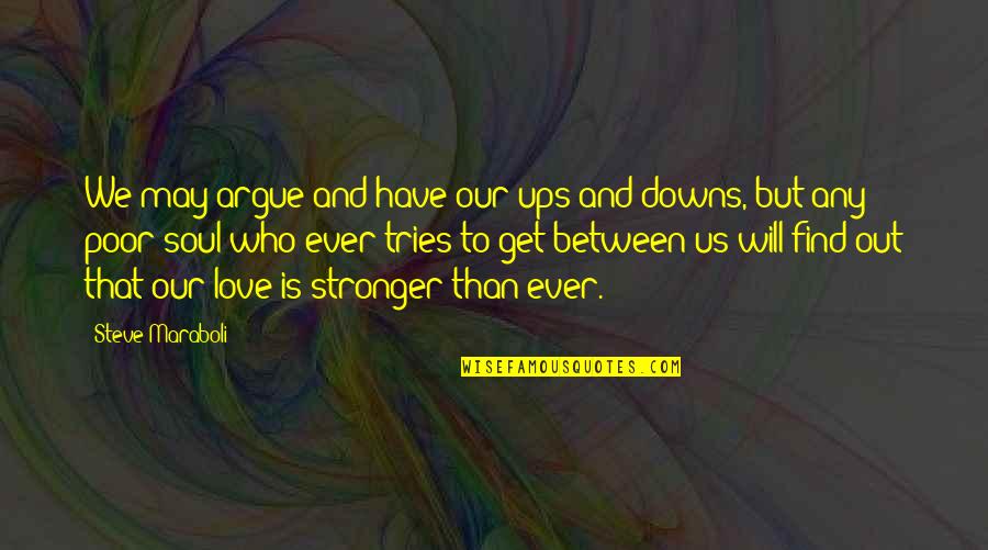 Relationships And Their Ups And Downs Quotes By Steve Maraboli: We may argue and have our ups and
