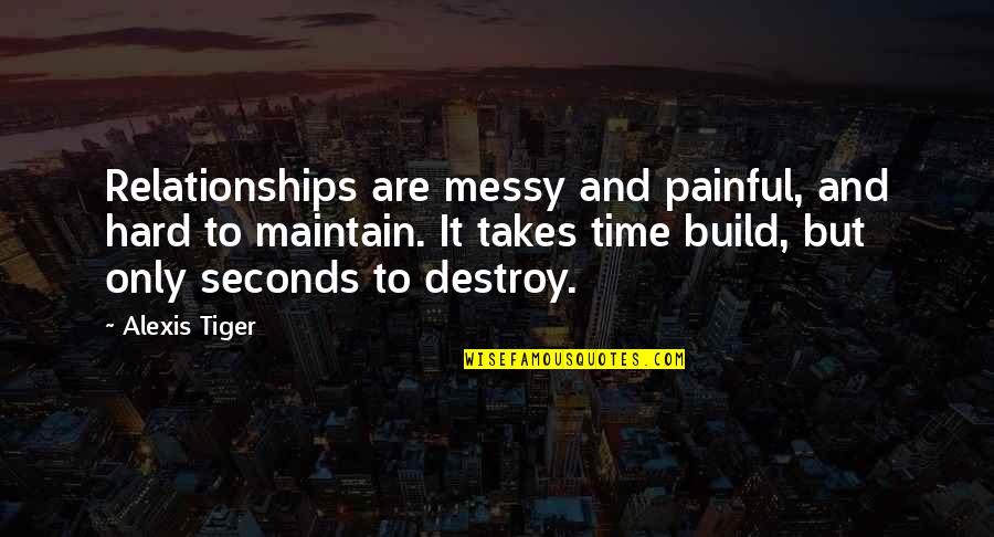 Relationships And Time Quotes By Alexis Tiger: Relationships are messy and painful, and hard to