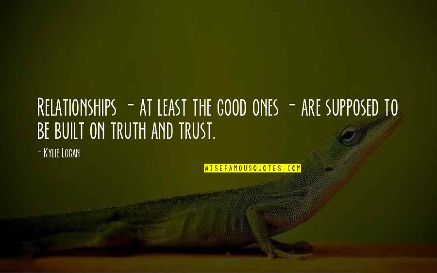 Relationships And Trust Quotes By Kylie Logan: Relationships - at least the good ones -