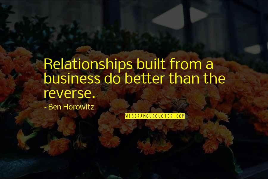 Relationships Are Built Quotes By Ben Horowitz: Relationships built from a business do better than