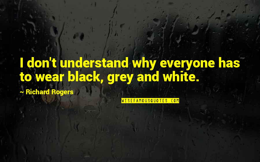 Relationships Are Like Bank Accounts Quotes By Richard Rogers: I don't understand why everyone has to wear