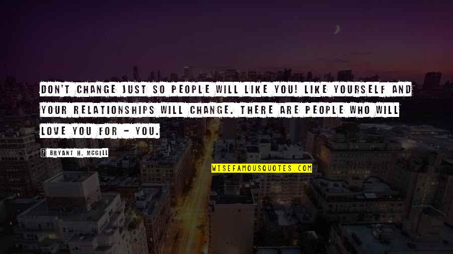 Relationships Are Like Quotes By Bryant H. McGill: Don't change just so people will like you!