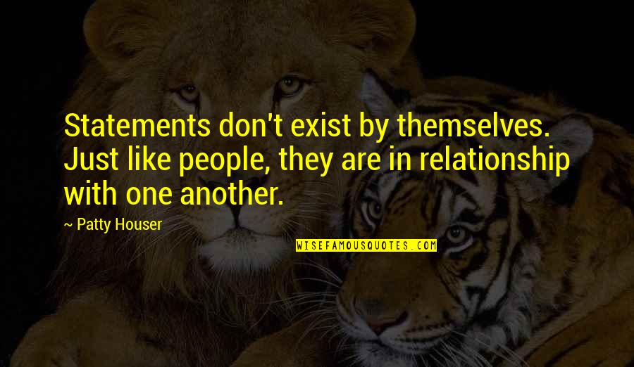 Relationships Are Like Quotes By Patty Houser: Statements don't exist by themselves. Just like people,