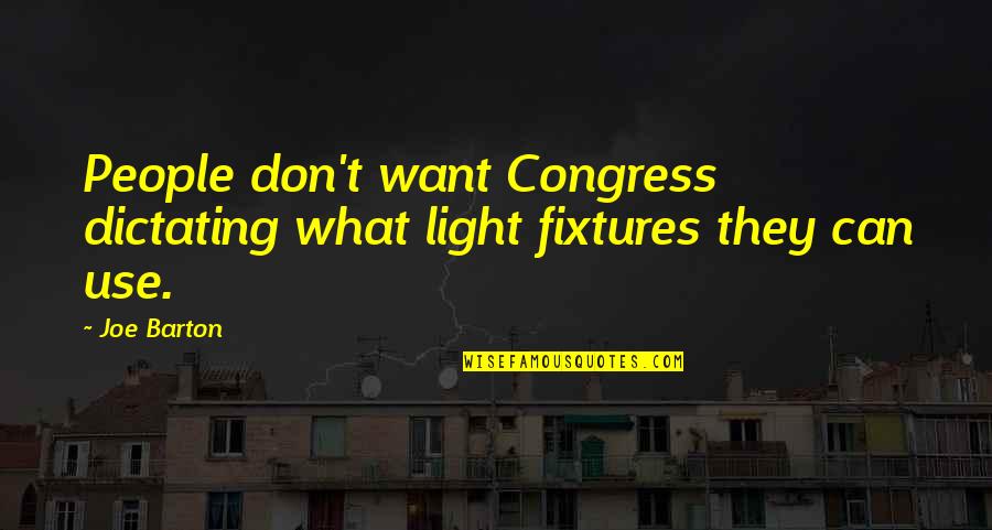 Relationships At The Wrong Time Quotes By Joe Barton: People don't want Congress dictating what light fixtures