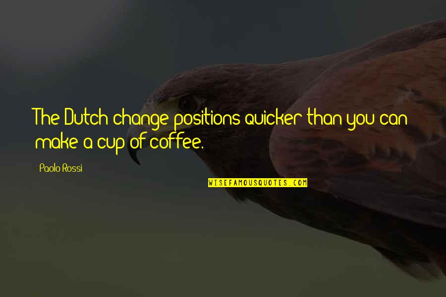 Relationships At The Wrong Time Quotes By Paolo Rossi: The Dutch change positions quicker than you can