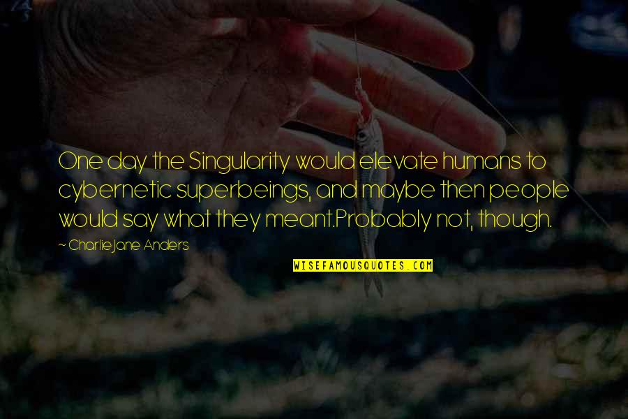 Relationships Between Husband And Wife Quotes By Charlie Jane Anders: One day the Singularity would elevate humans to Relationships Between Husband And Wife Quotes By Charlie Jane Anders: One day the Singularity would elevate humans to
