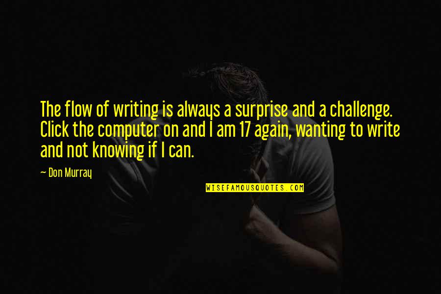 Relationships Between Women Quotes By Don Murray: The flow of writing is always a surprise
