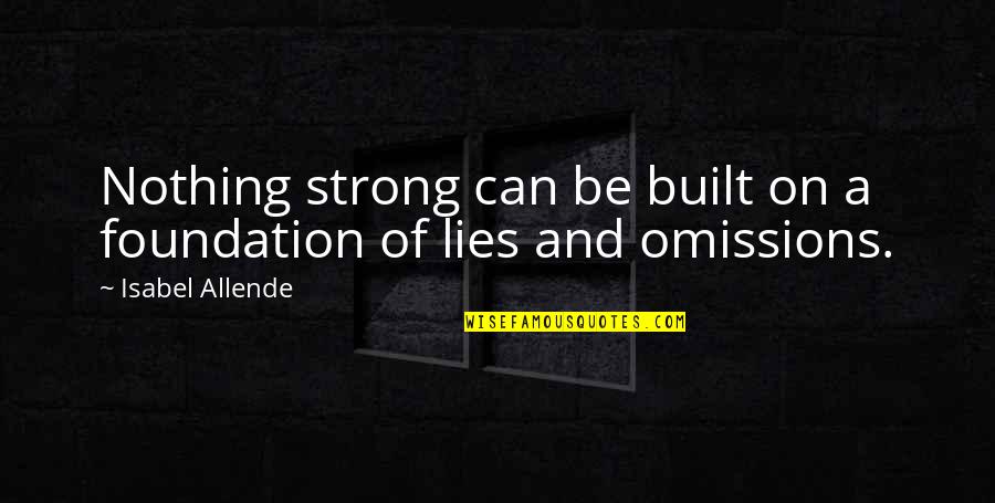 Relationships Built On Lies Quotes By Isabel Allende: Nothing strong can be built on a foundation
