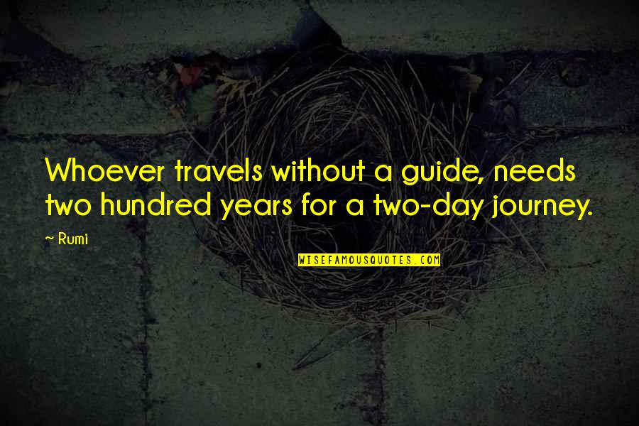 Relationships Ending Badly Quotes By Rumi: Whoever travels without a guide, needs two hundred