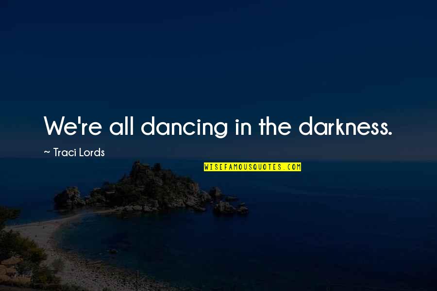 Relationships Ending Badly Quotes By Traci Lords: We're all dancing in the darkness.