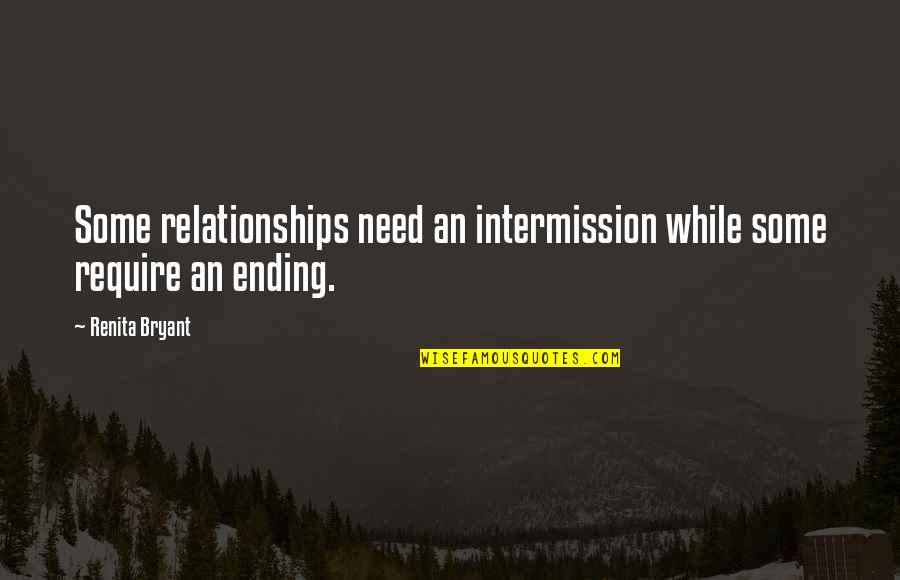 Relationships Ending Quotes By Renita Bryant: Some relationships need an intermission while some require