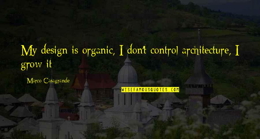 Relationships Fade Away Quotes By Marco Casagrande: My design is organic, I don't control architecture,