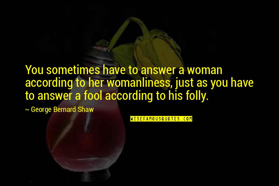 Relationships Fading Away Quotes By George Bernard Shaw: You sometimes have to answer a woman according