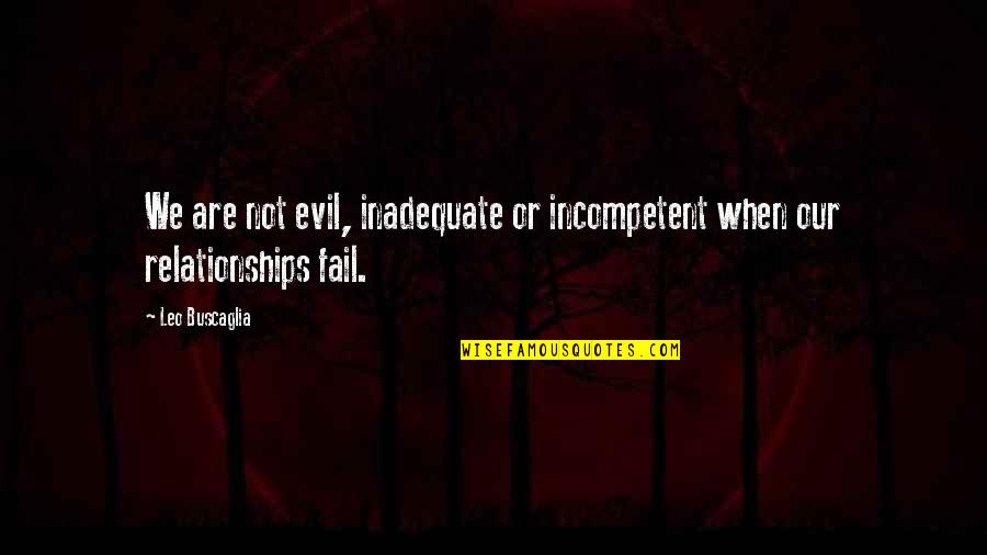 Relationships Failing Quotes By Leo Buscaglia: We are not evil, inadequate or incompetent when