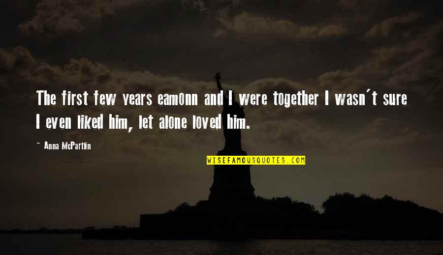 Relationships For Him Quotes By Anna McPartlin: The first few years eamonn and I were