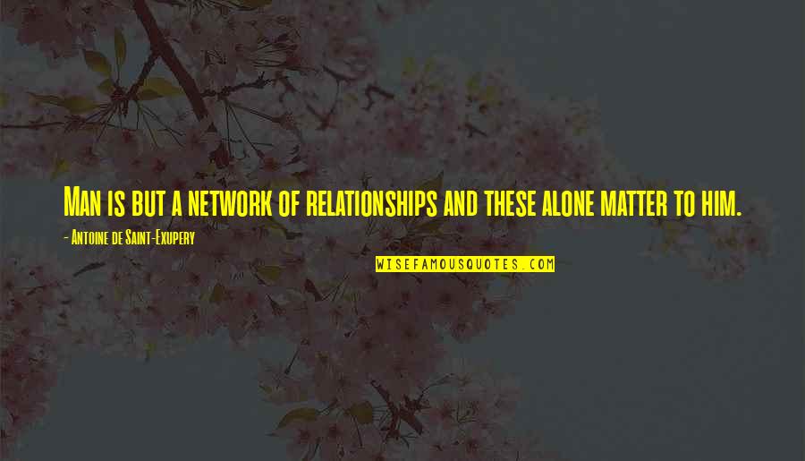 Relationships For Him Quotes By Antoine De Saint-Exupery: Man is but a network of relationships and
