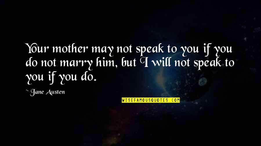 Relationships For Him Quotes By Jane Austen: Your mother may not speak to you if