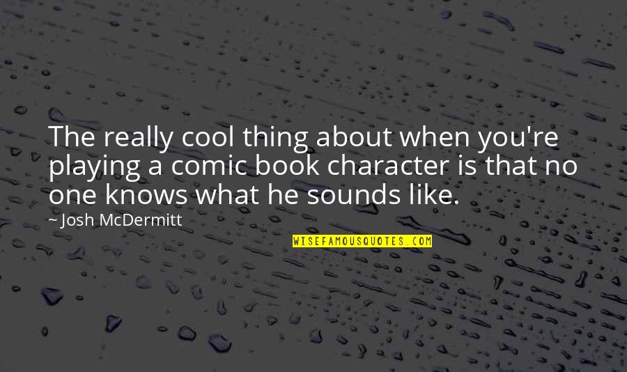 Relationships Give And Take Quotes By Josh McDermitt: The really cool thing about when you're playing Relationships Give And Take Quotes By Josh McDermitt: The really cool thing about when you're playing
