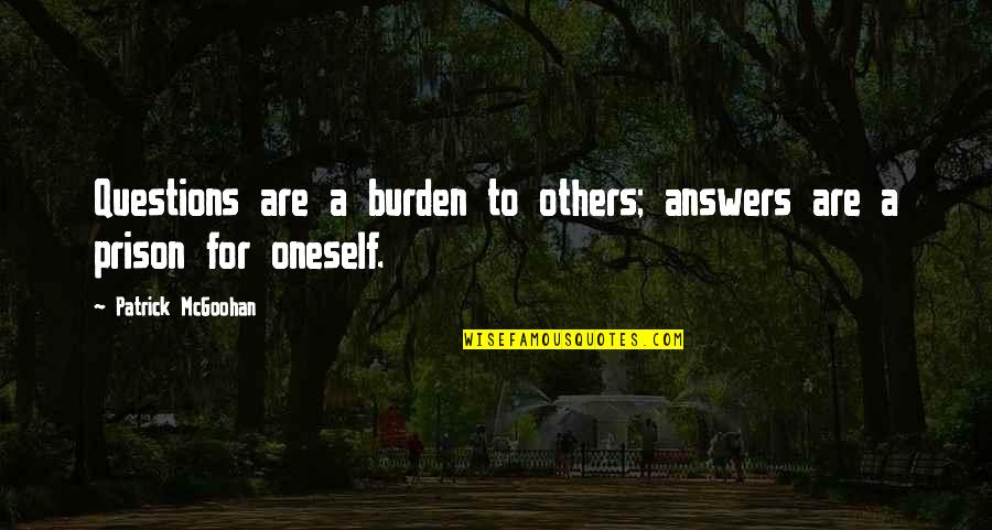 Relationships Give And Take Quotes By Patrick McGoohan: Questions are a burden to others; answers are Relationships Give And Take Quotes By Patrick McGoohan: Questions are a burden to others; answers are