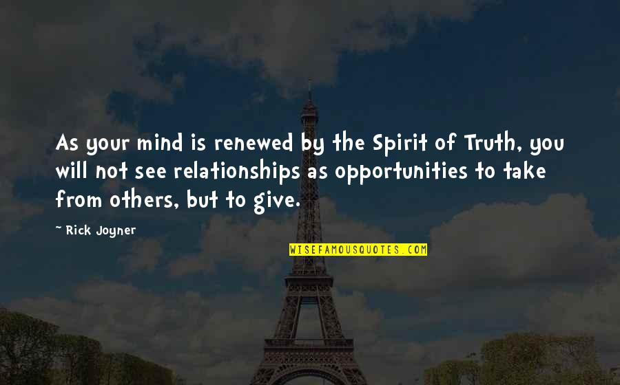 Relationships Give And Take Quotes By Rick Joyner: As your mind is renewed by the Spirit Relationships Give And Take Quotes By Rick Joyner: As your mind is renewed by the Spirit