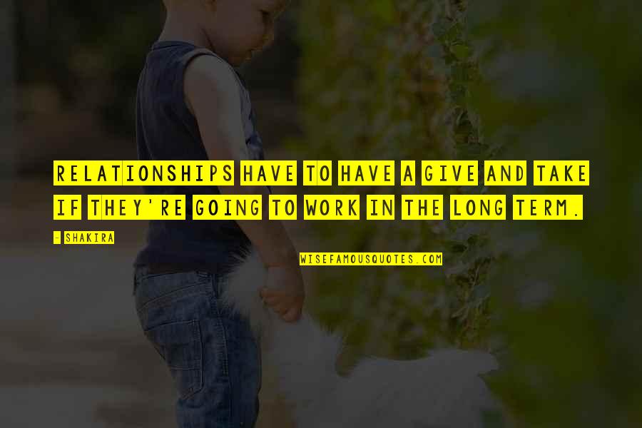 Relationships Give And Take Quotes By Shakira: Relationships have to have a give and take