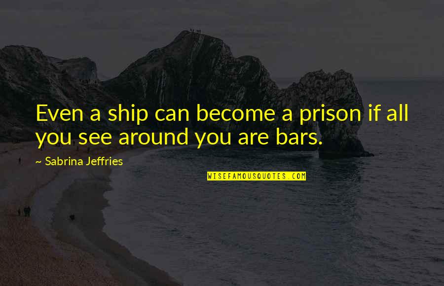 Relationships Go Through Ups Downs Quotes By Sabrina Jeffries: Even a ship can become a prison if