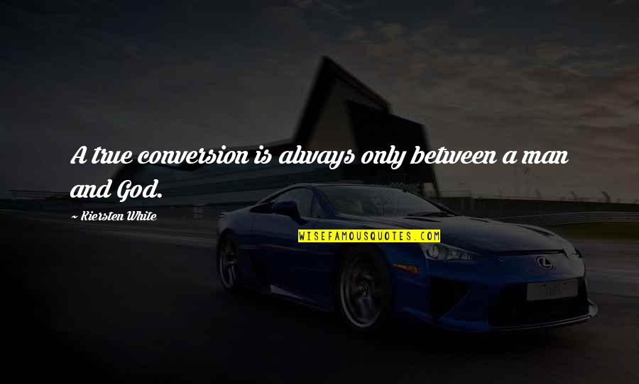 Relationships God Quotes By Kiersten White: A true conversion is always only between a Relationships God Quotes By Kiersten White: A true conversion is always only between a