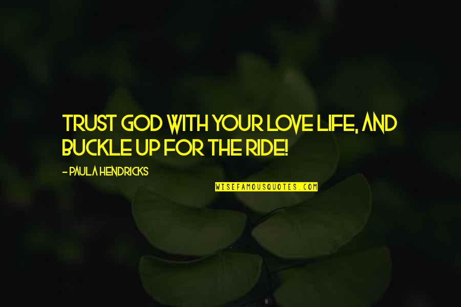 Relationships God Quotes By Paula Hendricks: Trust God with your love life, and buckle Relationships God Quotes By Paula Hendricks: Trust God with your love life, and buckle