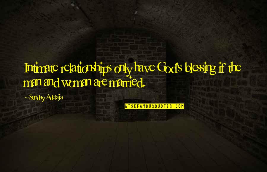 Relationships God Quotes By Sunday Adelaja: Intimate relationships only have God's blessing if the