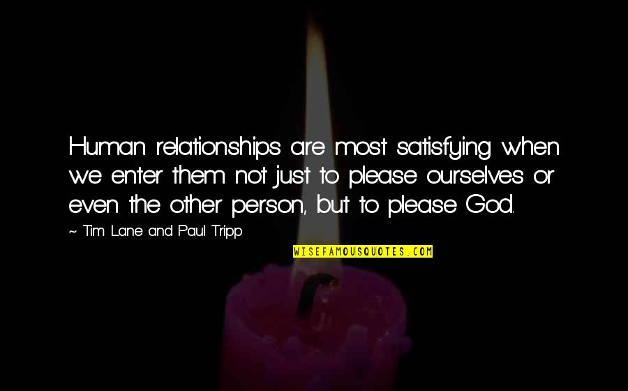 Relationships God Quotes By Tim Lane And Paul Tripp: Human relationships are most satisfying when we enter Relationships God Quotes By Tim Lane And Paul Tripp: Human relationships are most satisfying when we enter