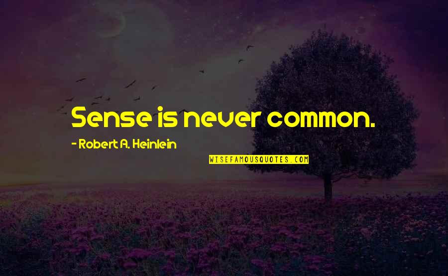 Relationships Going Downhill Quotes By Robert A. Heinlein: Sense is never common.