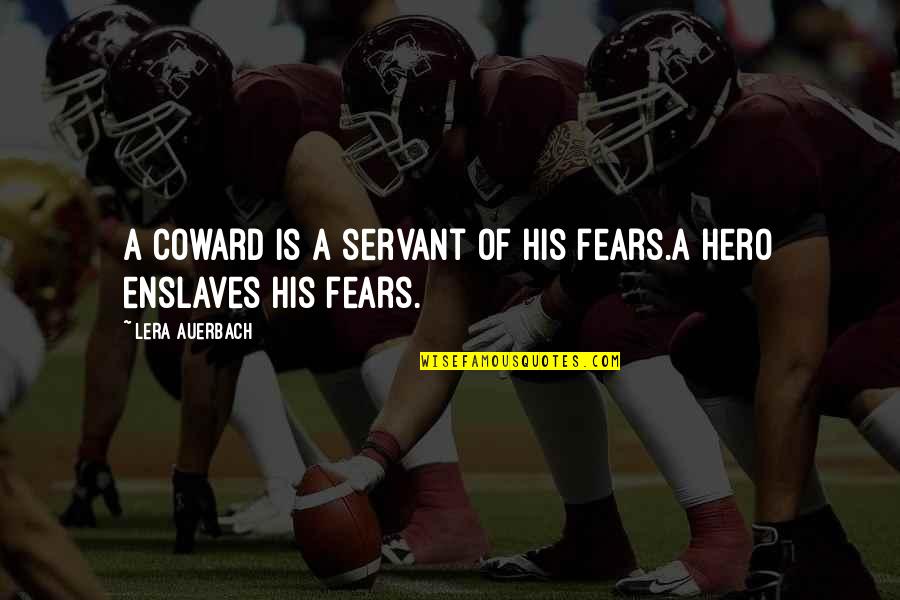 Relationships Going Wrong Quotes By Lera Auerbach: A coward is a servant of his fears.A