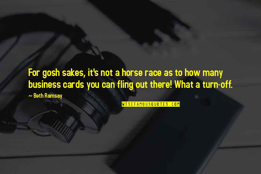 Relationships In Business Quotes By Beth Ramsay: For gosh sakes, it's not a horse race