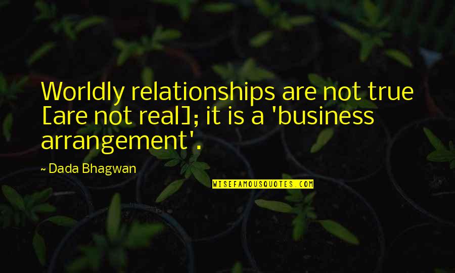 Relationships In Business Quotes By Dada Bhagwan: Worldly relationships are not true [are not real];