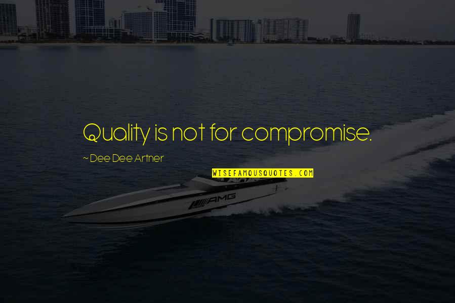 Relationships In Business Quotes By Dee Dee Artner: Quality is not for compromise.