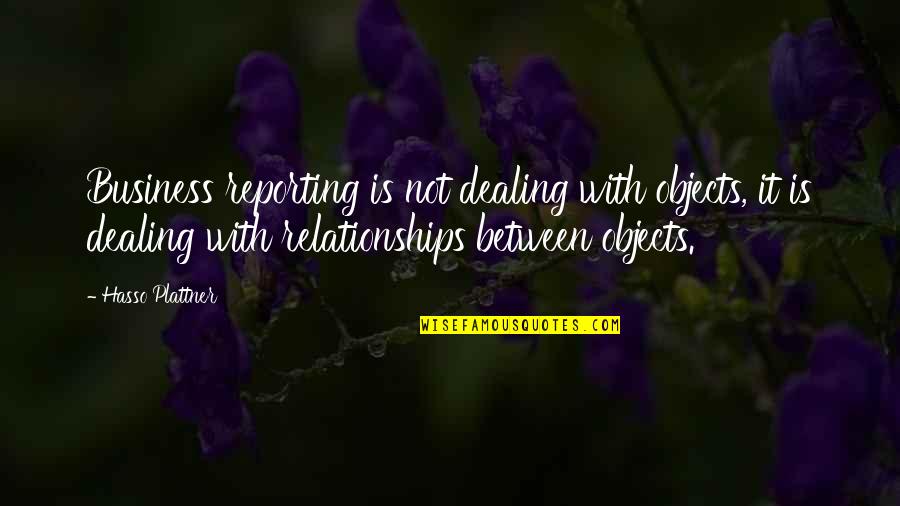 Relationships In Business Quotes By Hasso Plattner: Business reporting is not dealing with objects, it