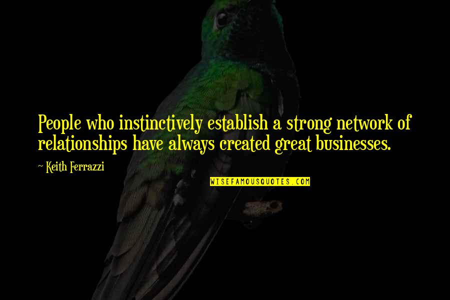 Relationships In Business Quotes By Keith Ferrazzi: People who instinctively establish a strong network of