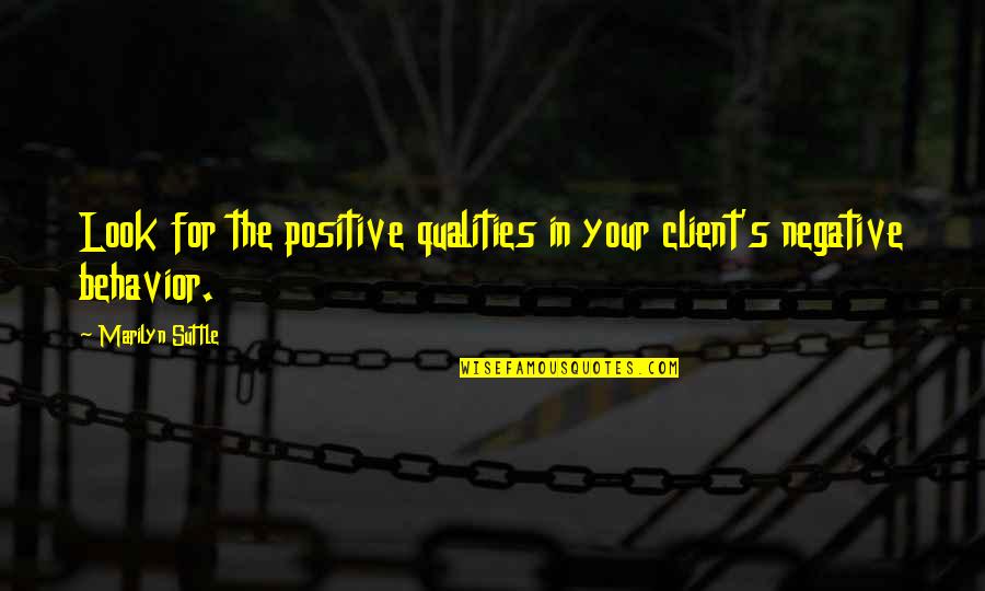 Relationships In Business Quotes By Marilyn Suttle: Look for the positive qualities in your client's