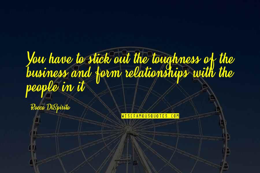 Relationships In Business Quotes By Rocco DiSpirito: You have to stick out the toughness of